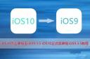 ios10怎么降级9.3.5 ios10降级9.3.5图文教程