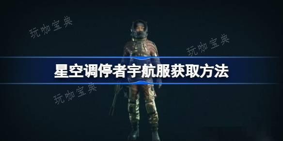 星空调停者宇航服如何获得？星空调停者宇航服获取方法分享