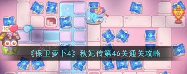 《保卫萝卜4》秋妃传第46关通关攻略