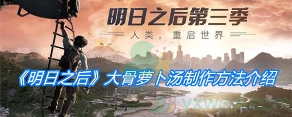 《明日之后》大骨萝卜汤制作方法介绍