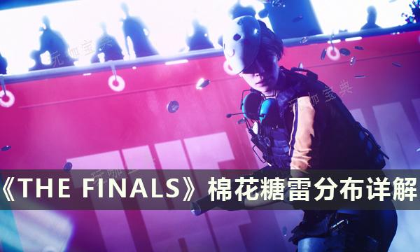 《THE FINALS》棉花糖雷是怎么分布的？决赛黏胶手雷分布详解