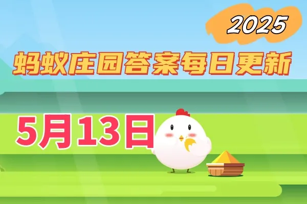 蚂蚁庄园5月13日答案2025-小鸡庄园答案每日更新